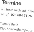 Termine Ich freue mich auf Ihren Anruf:  078 604 71 76  Tamara Renz Dipl. Shiatsutherapeutin