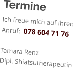 Termine Ich freue mich auf Ihren Anruf:  078 604 71 76  Tamara Renz Dipl. Shiatsutherapeutin