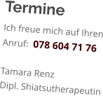 Termine Ich freue mich auf Ihren Anruf:  078 604 71 76  Tamara Renz Dipl. Shiatsutherapeutin